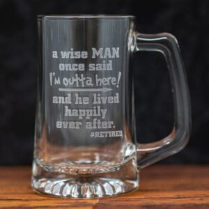 A Wise Man Once Said I'm Outta Here and He lived Happily Ever After Retired Retirement Gift | Etched Drinkware for Retirees